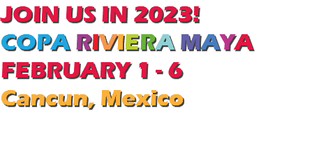 JOIN US IN 2023! COPA RIVIERA MAYA FEBRUARY 1 - 6 Cancun, Mexico 